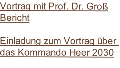 Vortrag mit Prof. Dr. Groß
Bericht

Einladung zum Vortrag über das Kommando Heer 2030

